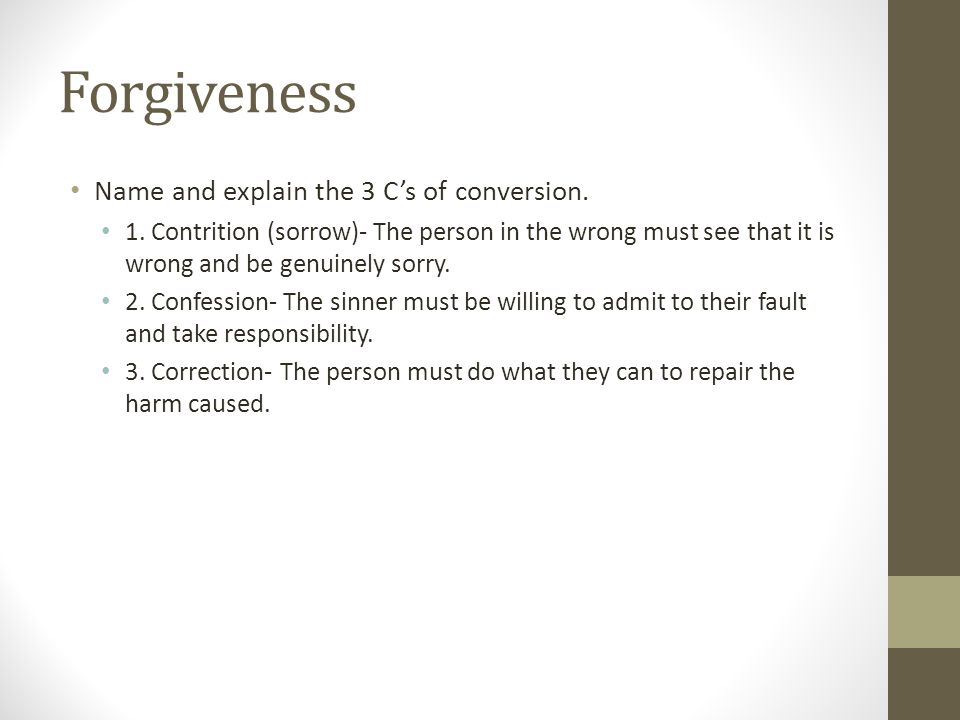 Forgiveness Name and explain the 3 C’s of conversion.