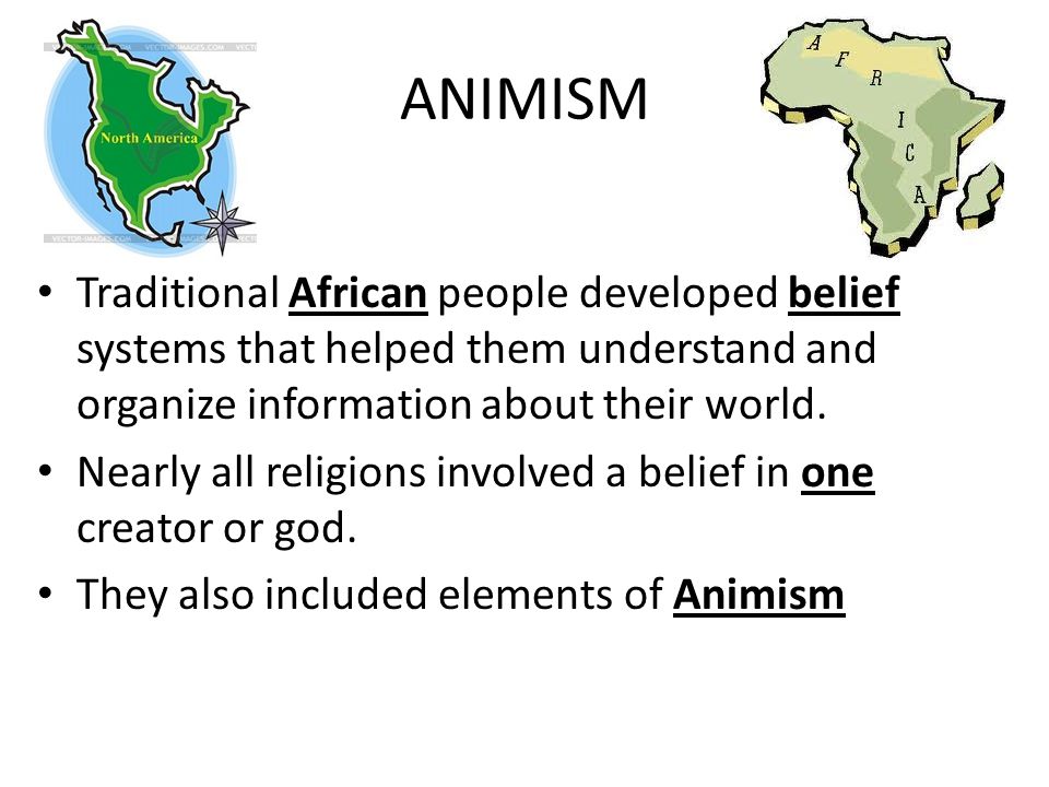 ANIMISM Traditional African people developed belief systems that helped them understand and organize information about their world.
