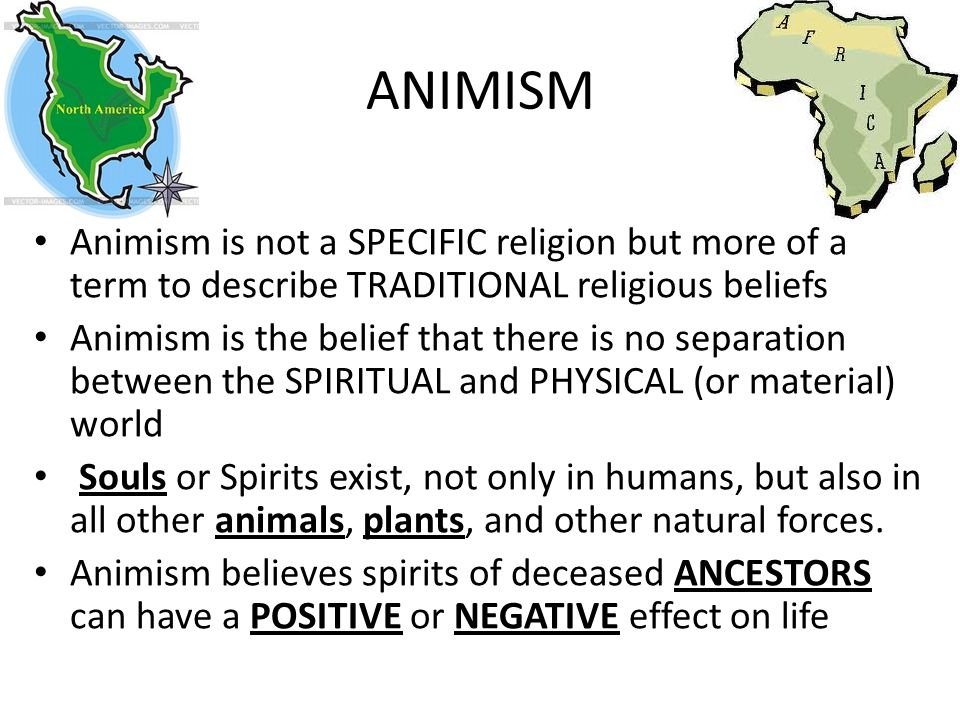 ANIMISM Animism is not a SPECIFIC religion but more of a term to describe TRADITIONAL religious beliefs.