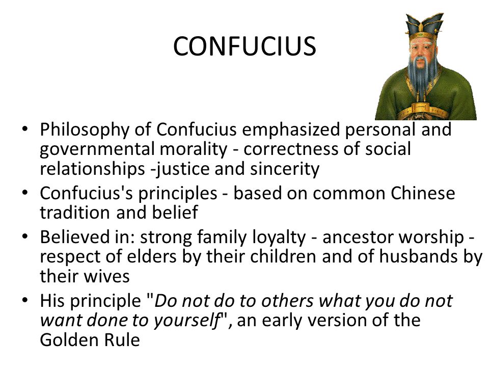 CONFUCIUS Philosophy of Confucius emphasized personal and governmental morality - correctness of social relationships -justice and sincerity.