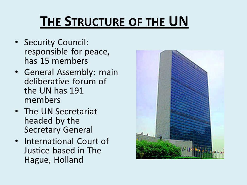 The Structure of the UN Security Council: responsible for peace, has 15 members. General Assembly: main deliberative forum of the UN has 191 members.