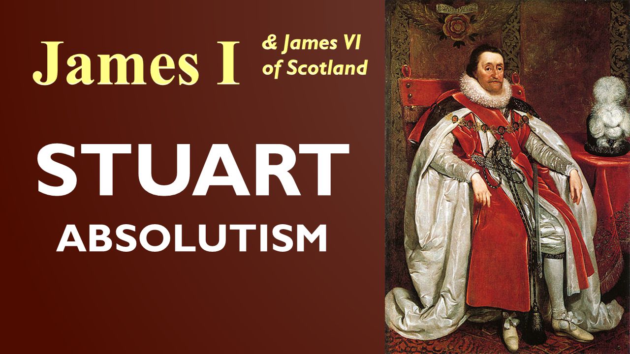 James I & James VI of Scotland STUART ABSOLUTISM