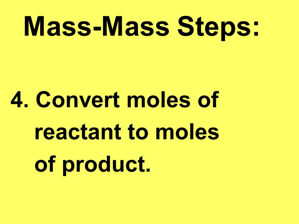 Mass-Mass Steps: 4. Convert moles of reactant to moles of product.