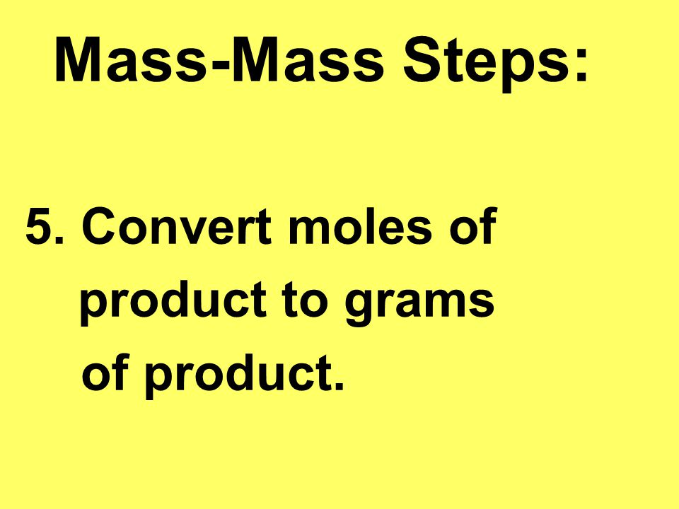 Mass-Mass Steps: 5. Convert moles of product to grams of product.
