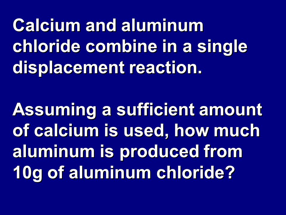 Calcium and aluminum chloride combine in a single displacement reaction.