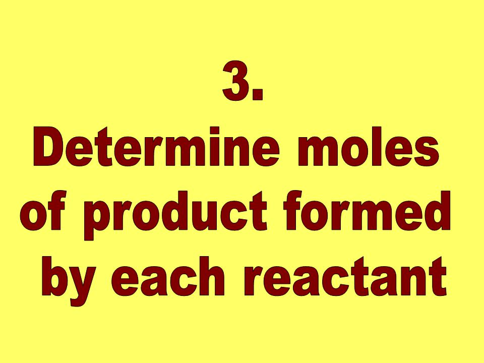 3. Determine moles of product formed by each reactant