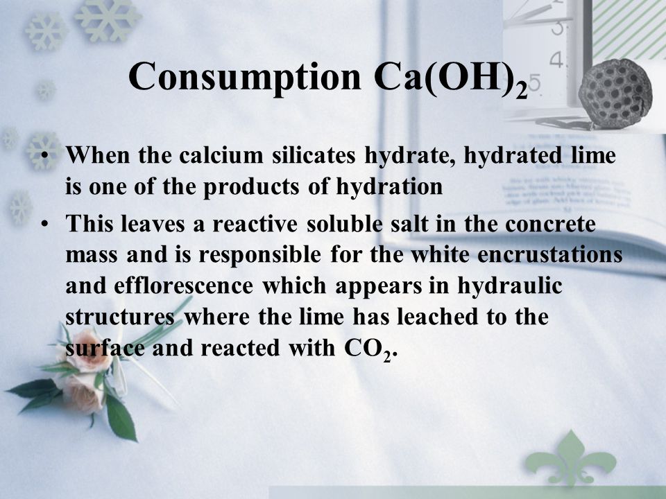 Consumption Ca(OH)2 When the calcium silicates hydrate, hydrated lime is one of the products of hydration.