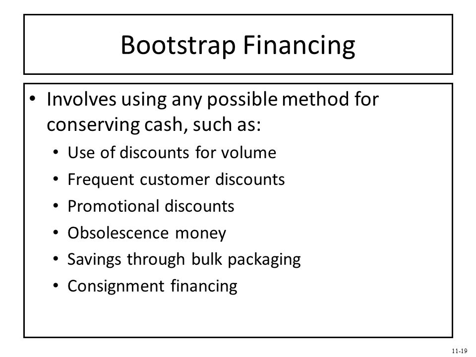 Bootstrap Financing Involves using any possible method for conserving cash, such as: Use of discounts for volume.