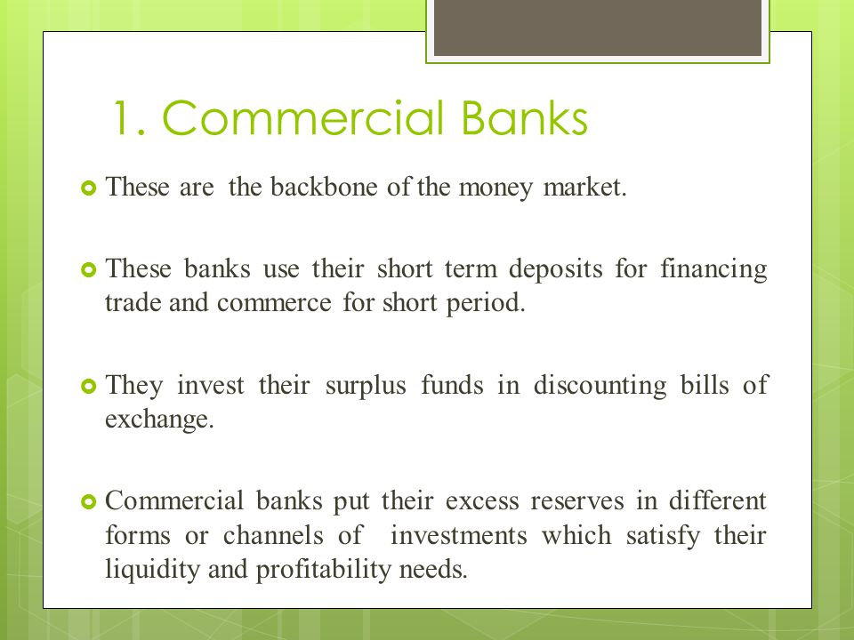 1. Commercial Banks These are the backbone of the money market.