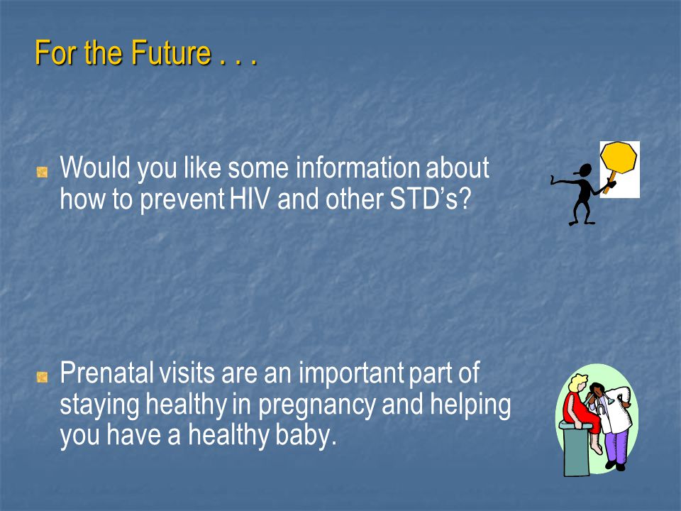 For the Future Would you like some information about how to prevent HIV and other STD’s