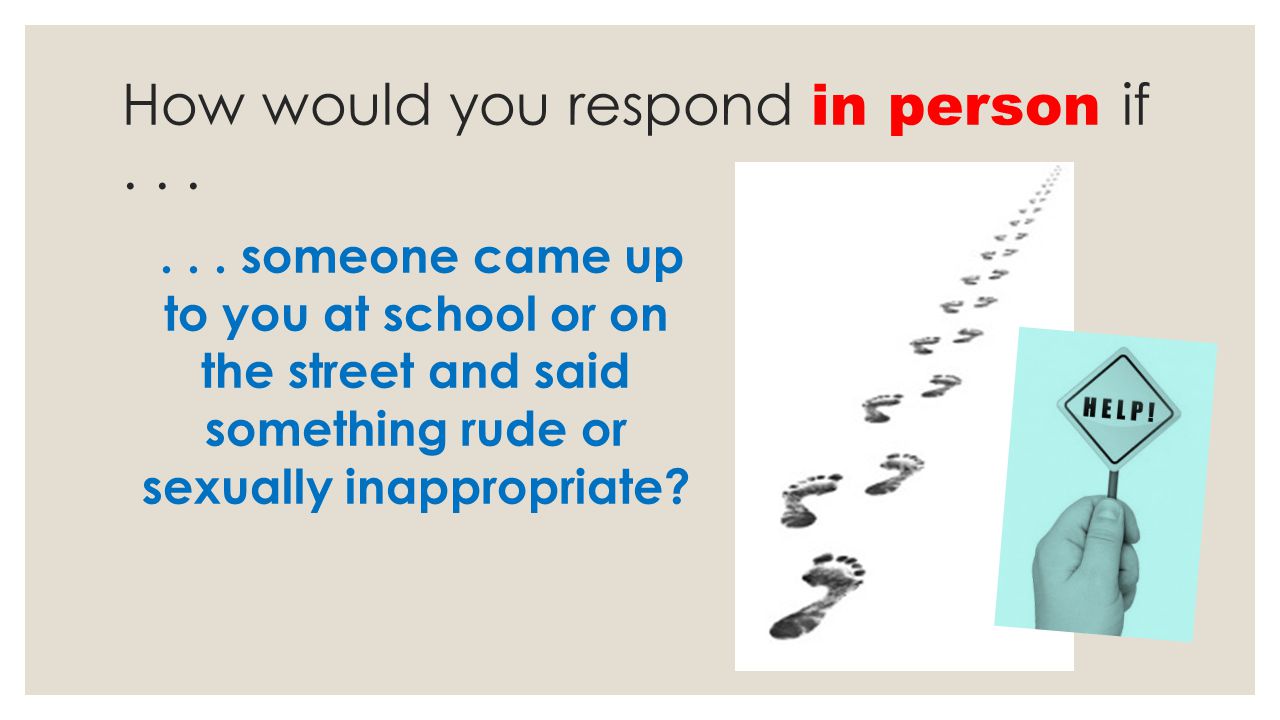 How would you respond in person if . . .