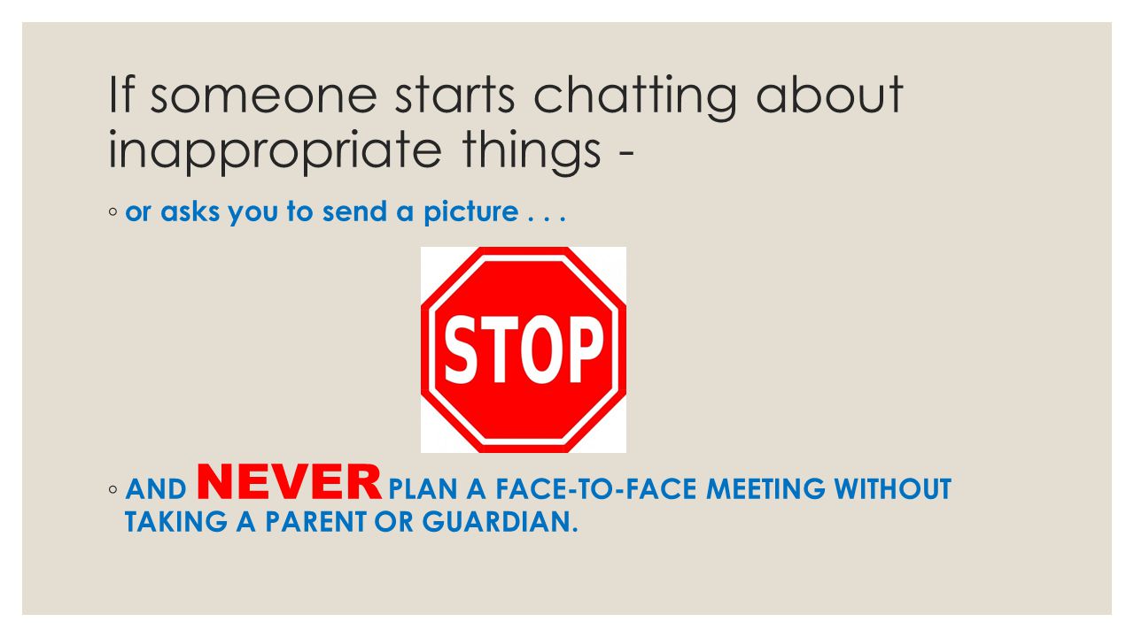 If someone starts chatting about inappropriate things -