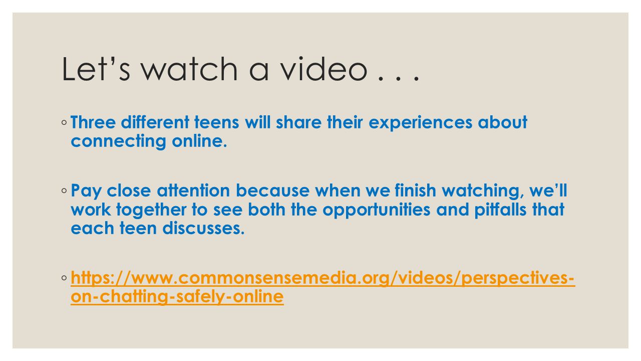 Let’s watch a video Three different teens will share their experiences about connecting online.