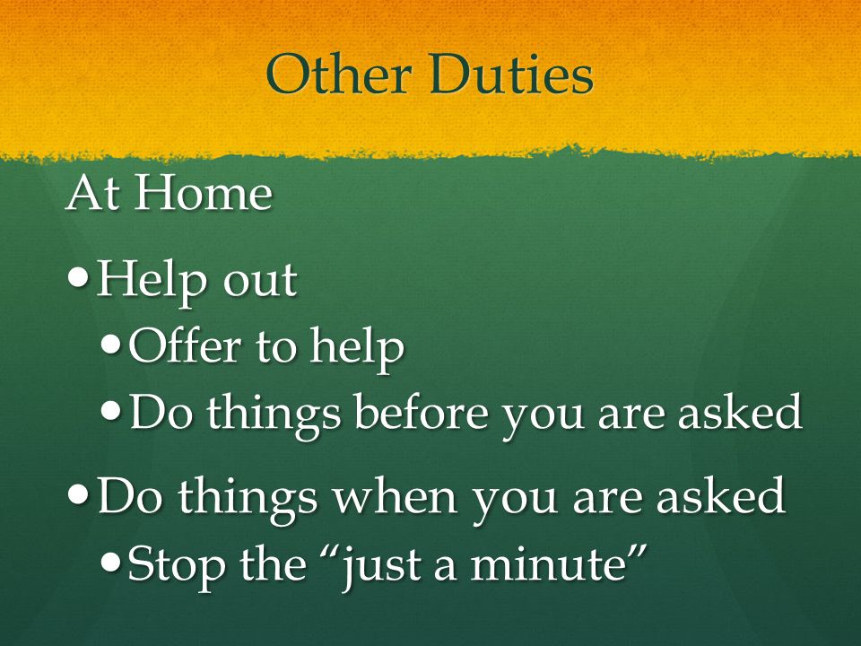 Other Duties At Home Help out Do things when you are asked