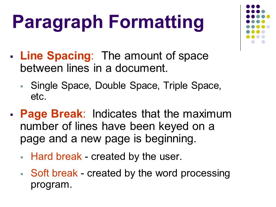 Paragraph Formatting Line Spacing: The amount of space between lines in a document. Single Space, Double Space, Triple Space, etc.