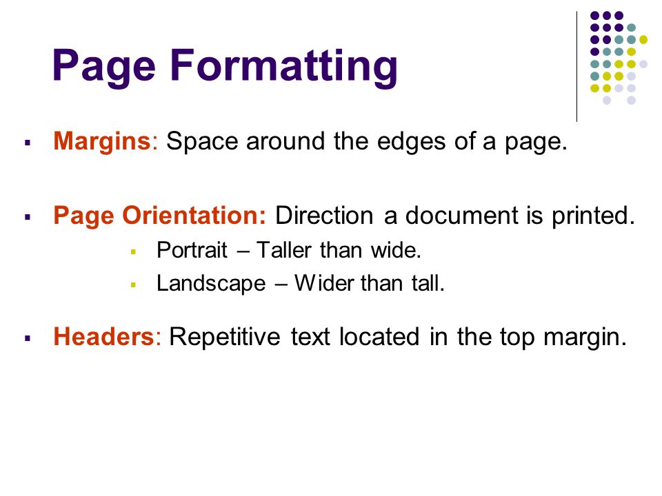 Page Formatting Margins: Space around the edges of a page.