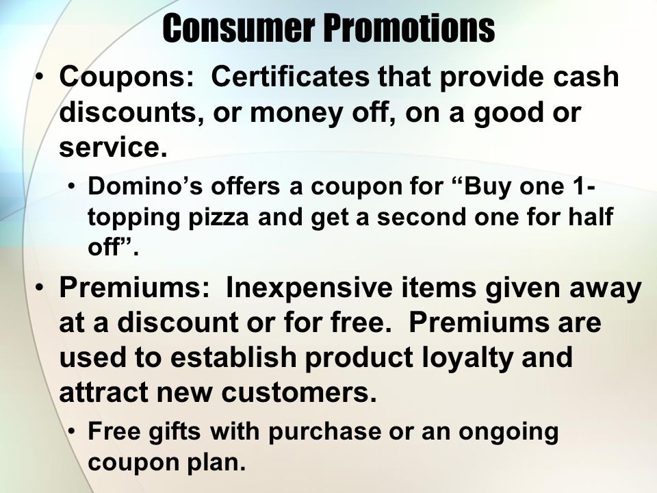 Consumer Promotions Coupons: Certificates that provide cash discounts, or money off, on a good or service.
