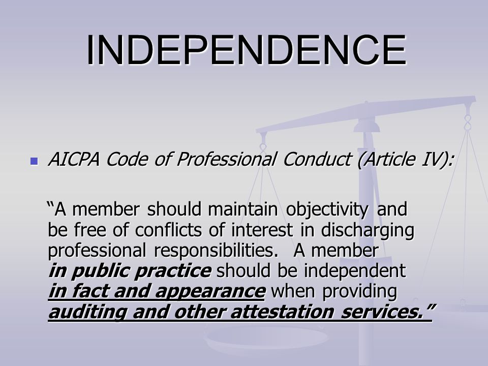 INDEPENDENCE AICPA Code of Professional Conduct (Article IV):