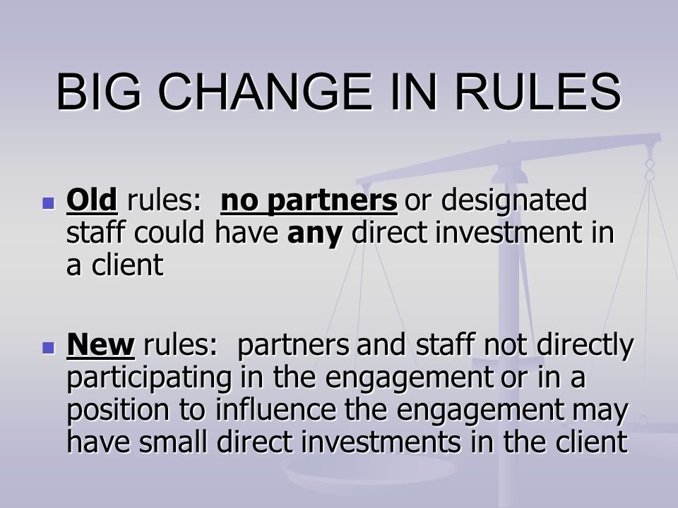 BIG CHANGE IN RULES Old rules: no partners or designated staff could have any direct investment in a client.