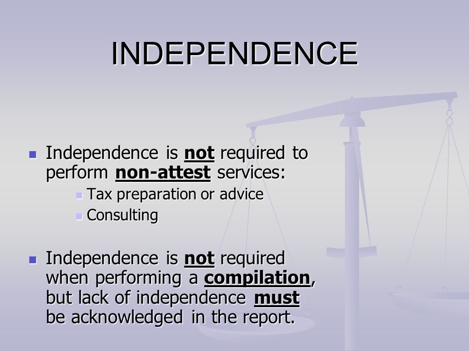 INDEPENDENCE Independence is not required to perform non-attest services: Tax preparation or advice.
