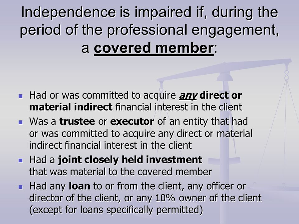 Independence is impaired if, during the period of the professional engagement, a covered member: