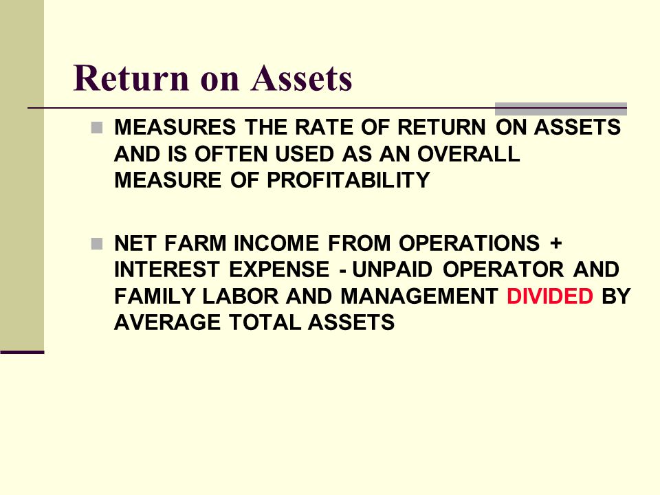 Return on Assets MEASURES THE RATE OF RETURN ON ASSETS AND IS OFTEN USED AS AN OVERALL MEASURE OF PROFITABILITY.