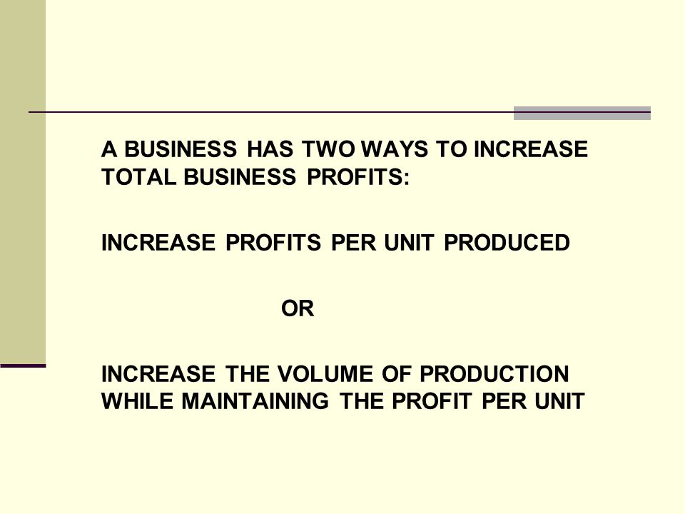 A BUSINESS HAS TWO WAYS TO INCREASE TOTAL BUSINESS PROFITS: