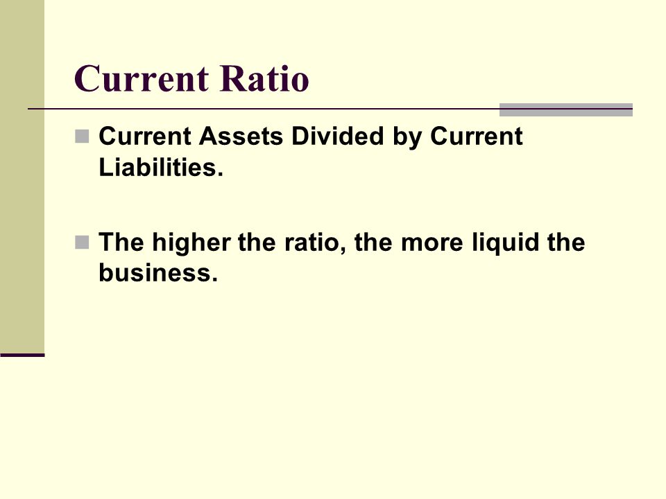 Current Ratio Current Assets Divided by Current Liabilities.