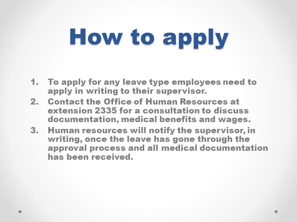 How to apply To apply for any leave type employees need to apply in writing to their supervisor.