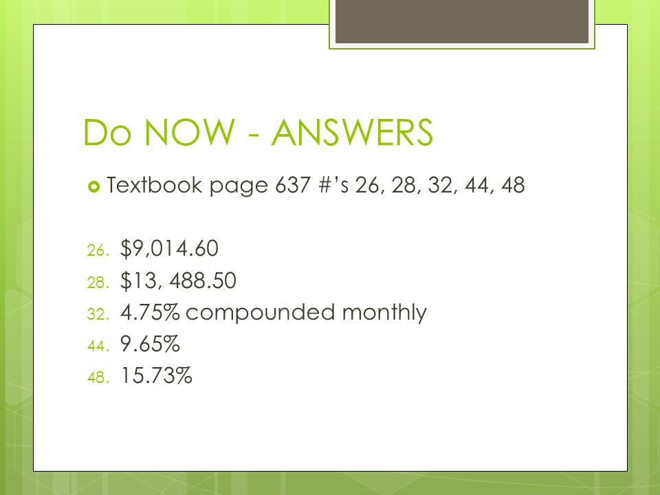Do NOW - ANSWERS Textbook page 637 #’s 26, 28, 32, 44, 48 $9,014.60