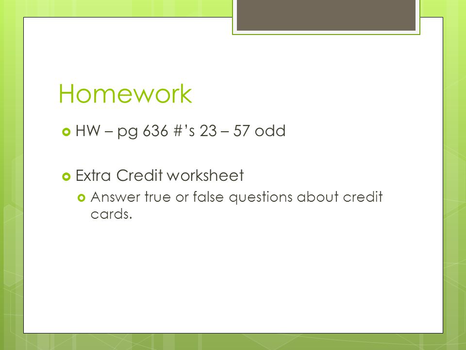 Homework HW – pg 636 #’s 23 – 57 odd Extra Credit worksheet