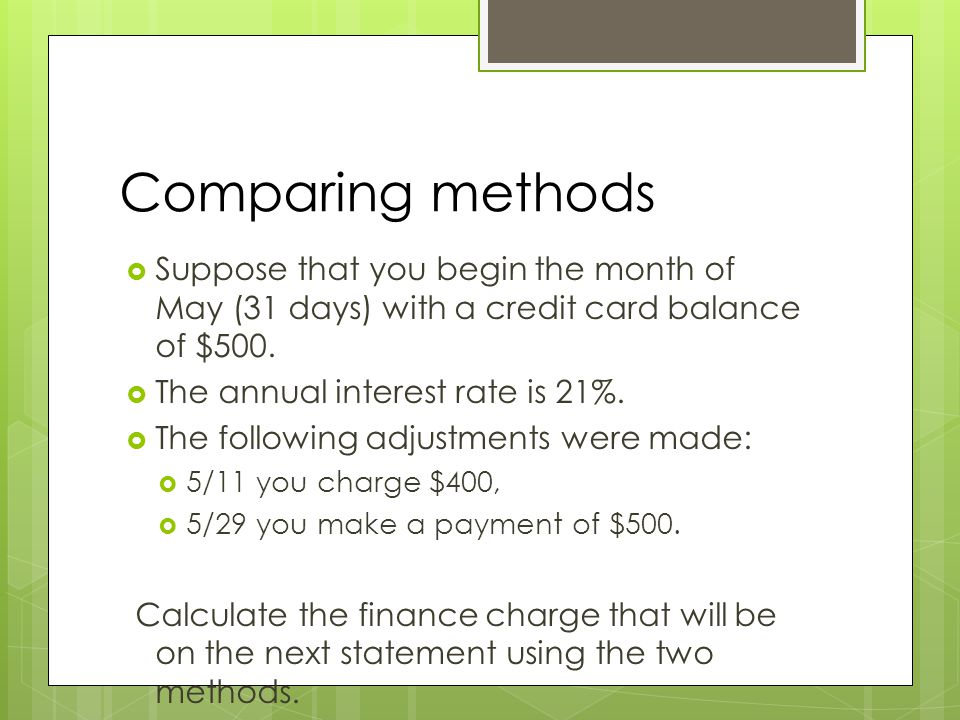 Comparing methods Suppose that you begin the month of May (31 days) with a credit card balance of $500.