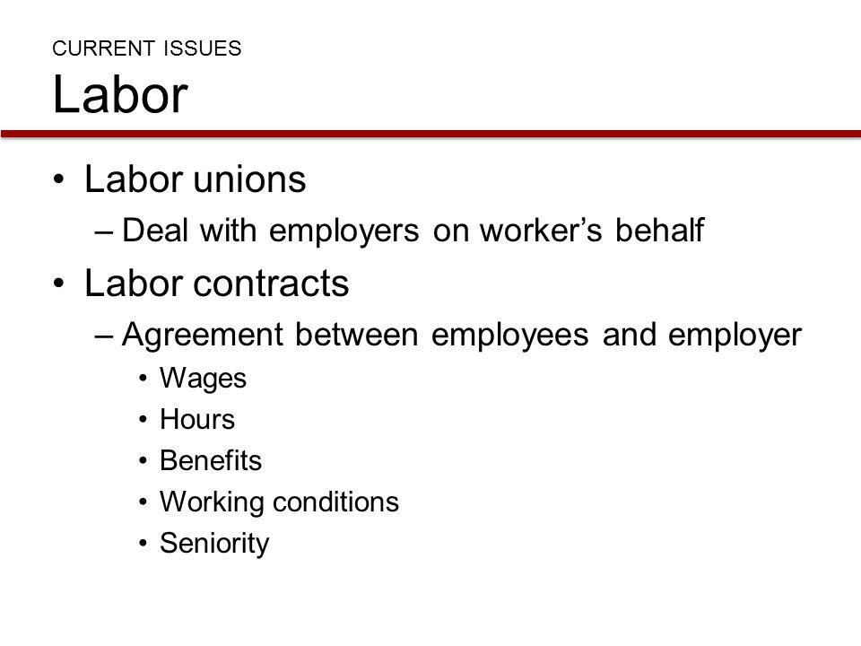 Labor unions Labor contracts Deal with employers on worker’s behalf