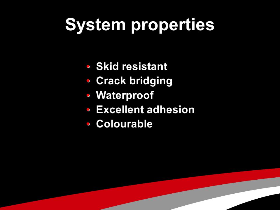 System properties • Skid resistant • Crack bridging • Waterproof