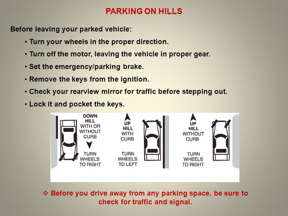 PARKING ON HILLS Before leaving your parked vehicle: