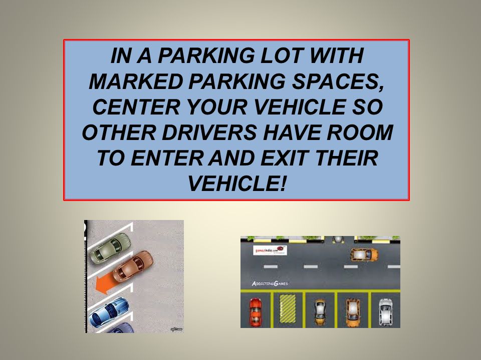 IN A PARKING LOT WITH MARKED PARKING SPACES, CENTER YOUR VEHICLE SO OTHER DRIVERS HAVE ROOM TO ENTER AND EXIT THEIR VEHICLE!