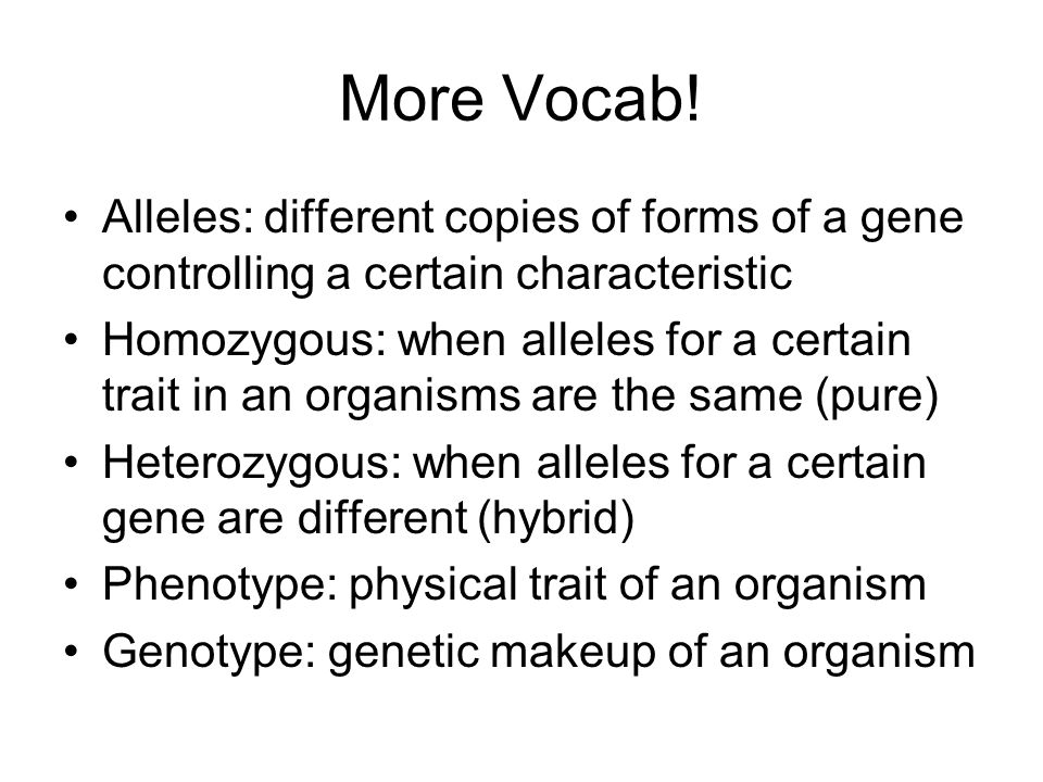 More Vocab! Alleles: different copies of forms of a gene controlling a certain characteristic.