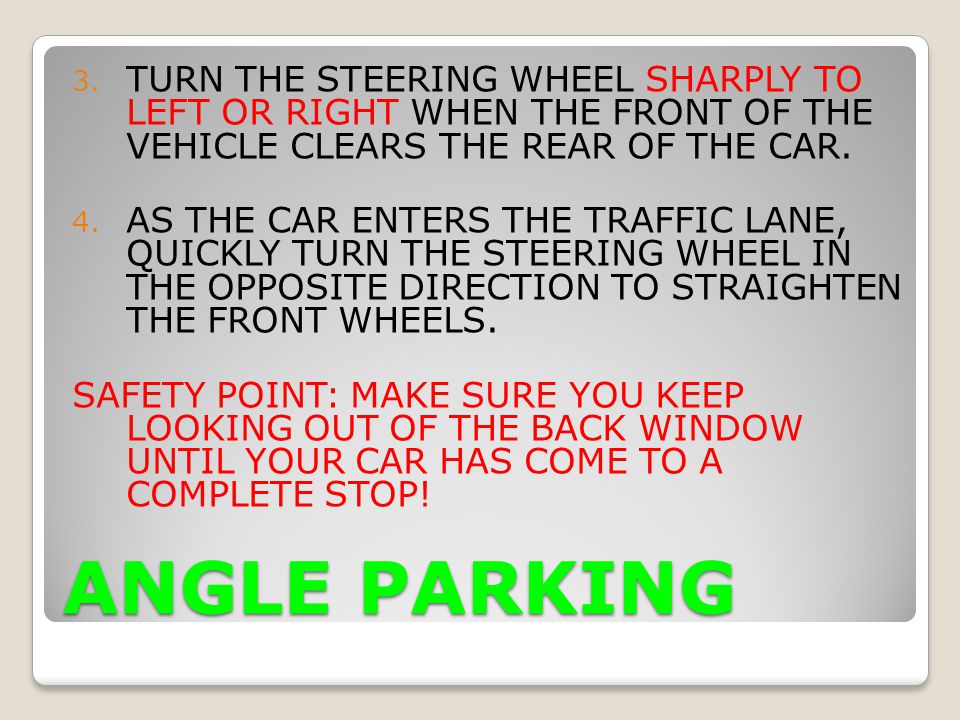 TURN THE STEERING WHEEL SHARPLY TO LEFT OR RIGHT WHEN THE FRONT OF THE VEHICLE CLEARS THE REAR OF THE CAR.