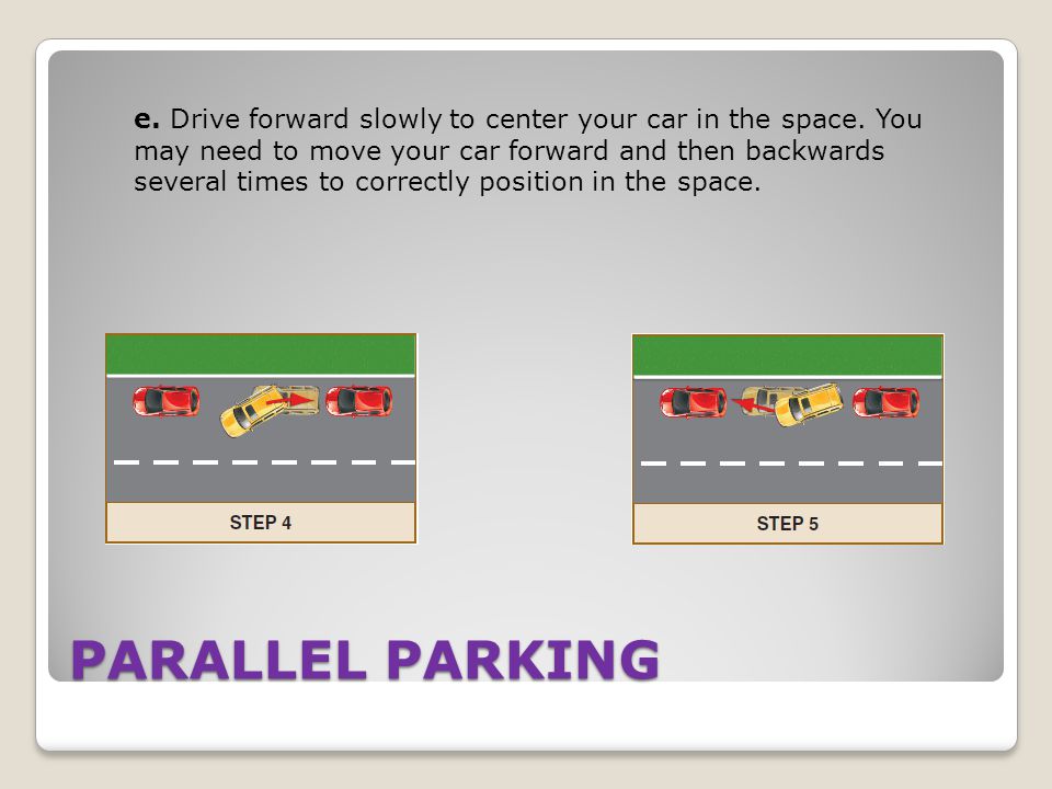 e. Drive forward slowly to center your car in the space