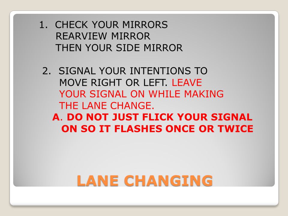 1. CHECK YOUR MIRRORS REARVIEW MIRROR THEN YOUR SIDE MIRROR 2
