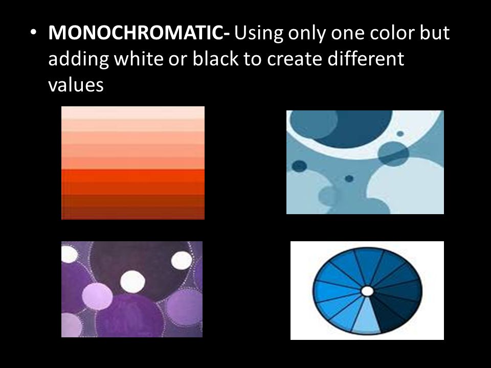MONOCHROMATIC- Using only one color but adding white or black to create different values