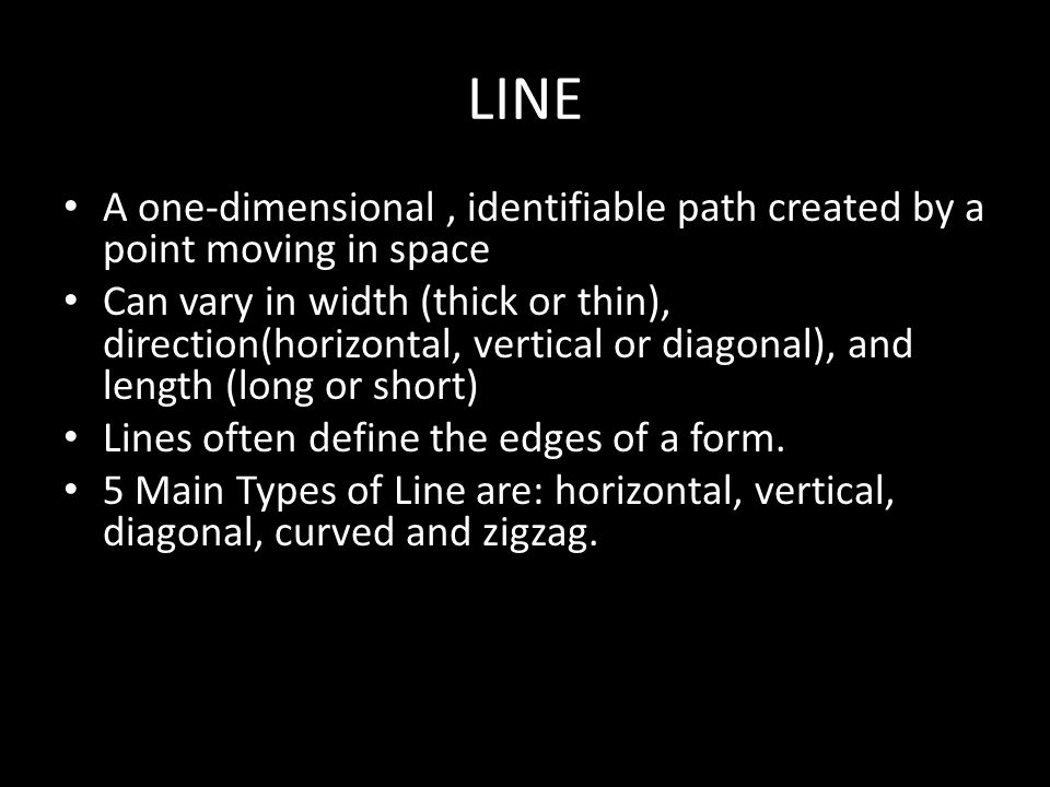 LINE A one-dimensional , identifiable path created by a point moving in space.