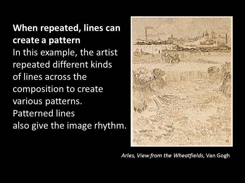 When repeated, lines can create a pattern In this example, the artist repeated different kinds of lines across the composition to create various patterns. Patterned lines also give the image rhythm.