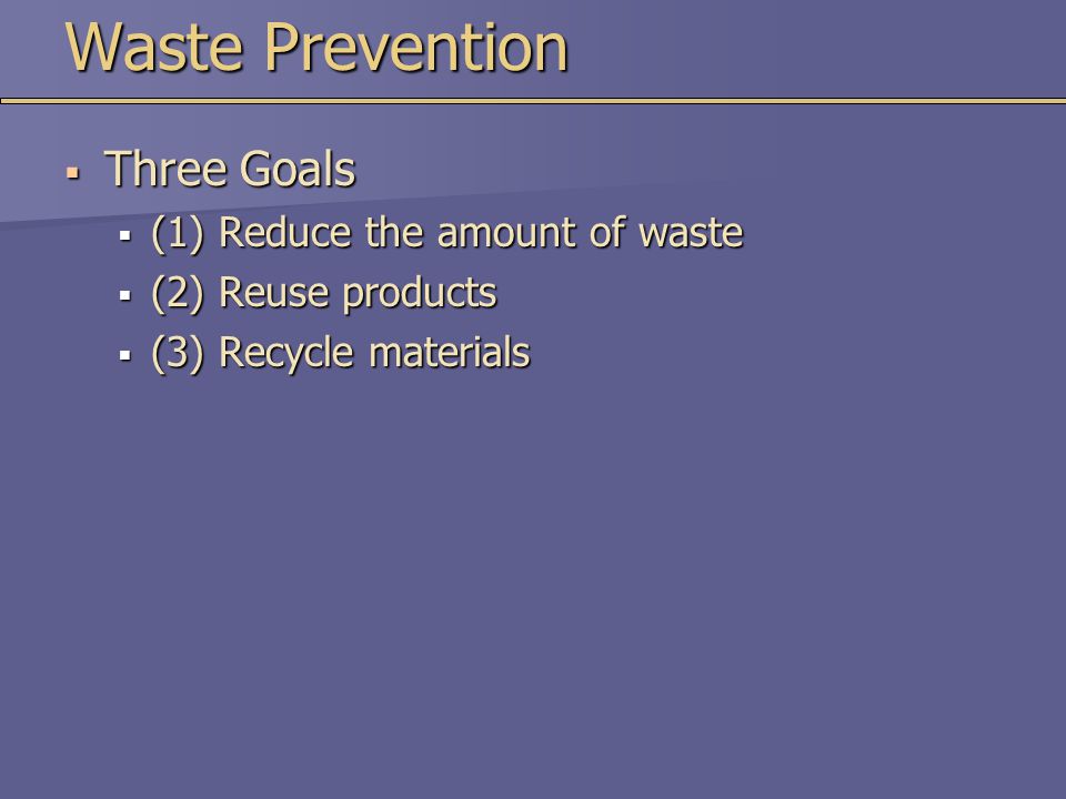 Waste Prevention Three Goals (1) Reduce the amount of waste