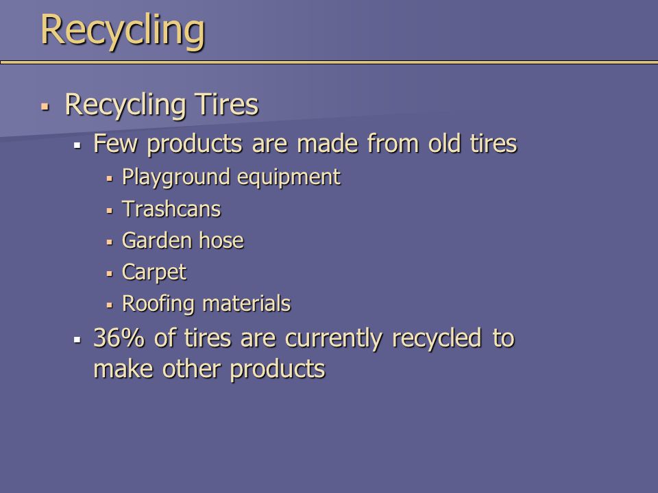 Recycling Recycling Tires Few products are made from old tires