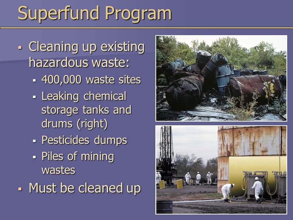 Superfund Program Cleaning up existing hazardous waste: