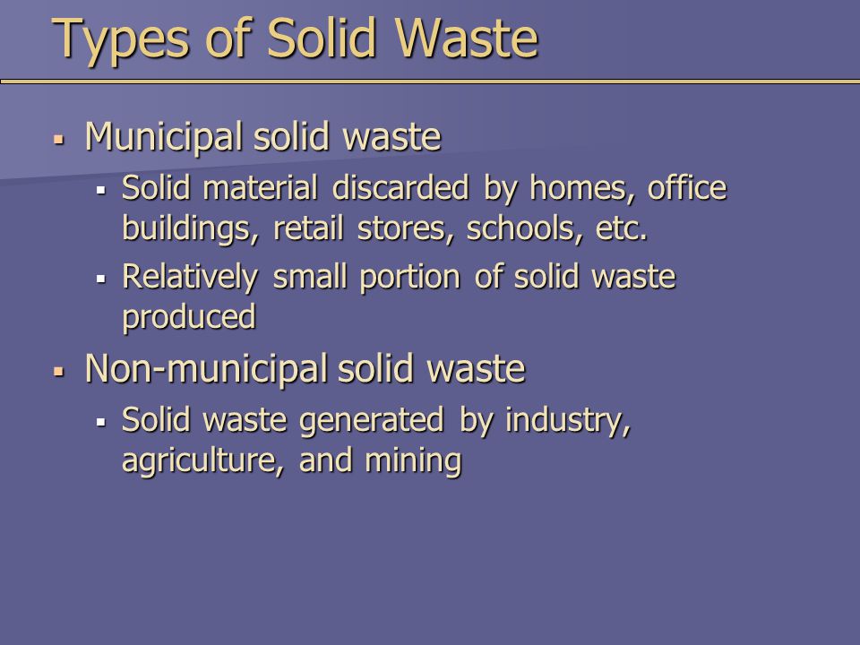 Types of Solid Waste Municipal solid waste Non-municipal solid waste