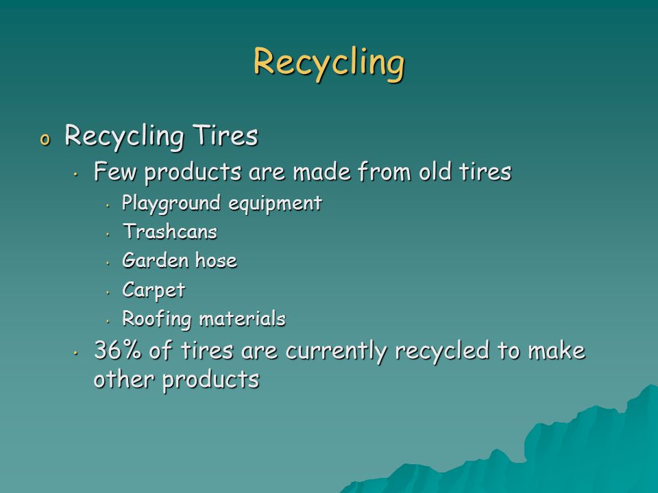 Recycling Recycling Tires Few products are made from old tires