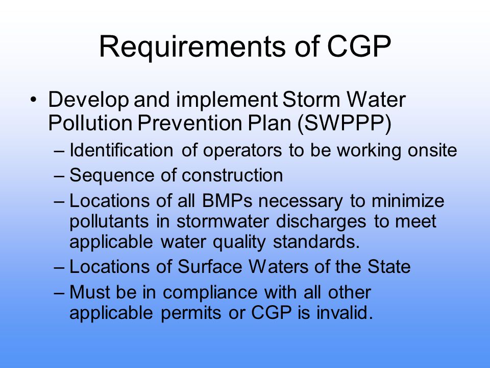 Requirements of CGP Develop and implement Storm Water Pollution Prevention Plan (SWPPP) Identification of operators to be working onsite.