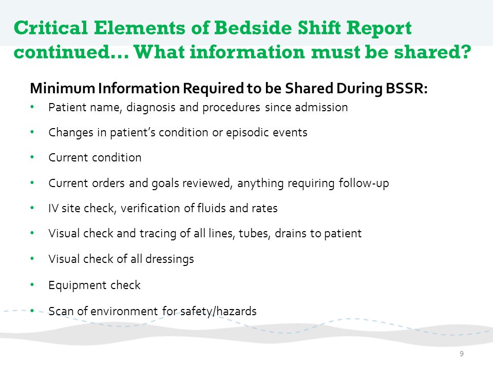Critical Elements of Bedside Shift Report continued… What information must be shared